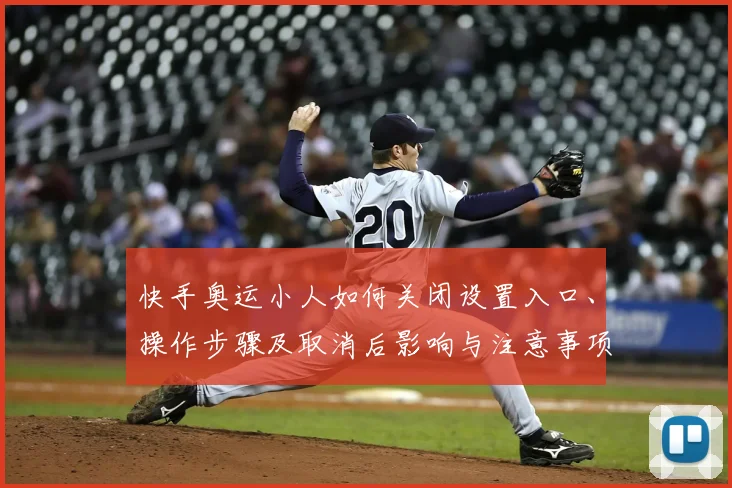 快手奥运小人如何关闭设置入口、操作步骤及取消后影响与注意事项