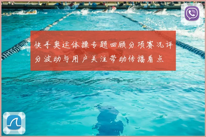 快手奥运体操专题回顾分项赛况评分波动与用户关注带动传播看点