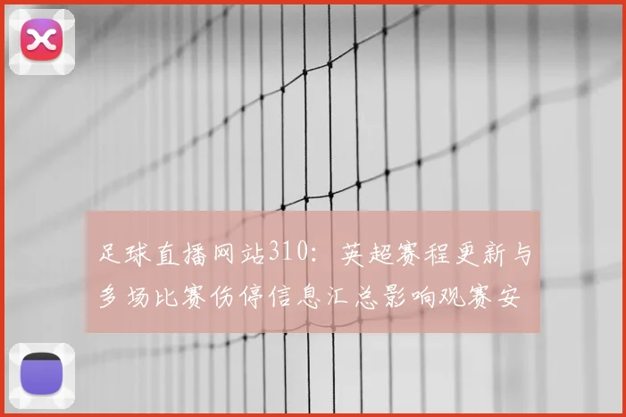 足球直播网站310：英超赛程更新与多场比赛伤停信息汇总影响观赛安排
